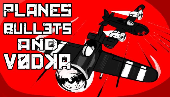Planes, Bullets and Vodka Free Download